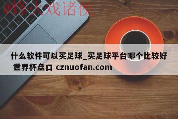 如何选择最佳的世界杯盘口开户全站平台 如何选择最佳的世界杯盘口开户全站平台